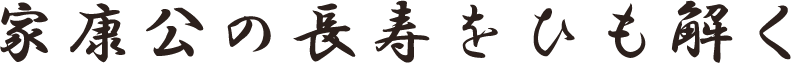 家康公の長寿をひも解く